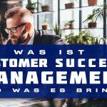 Was ist Customer Success Management und was es bringt